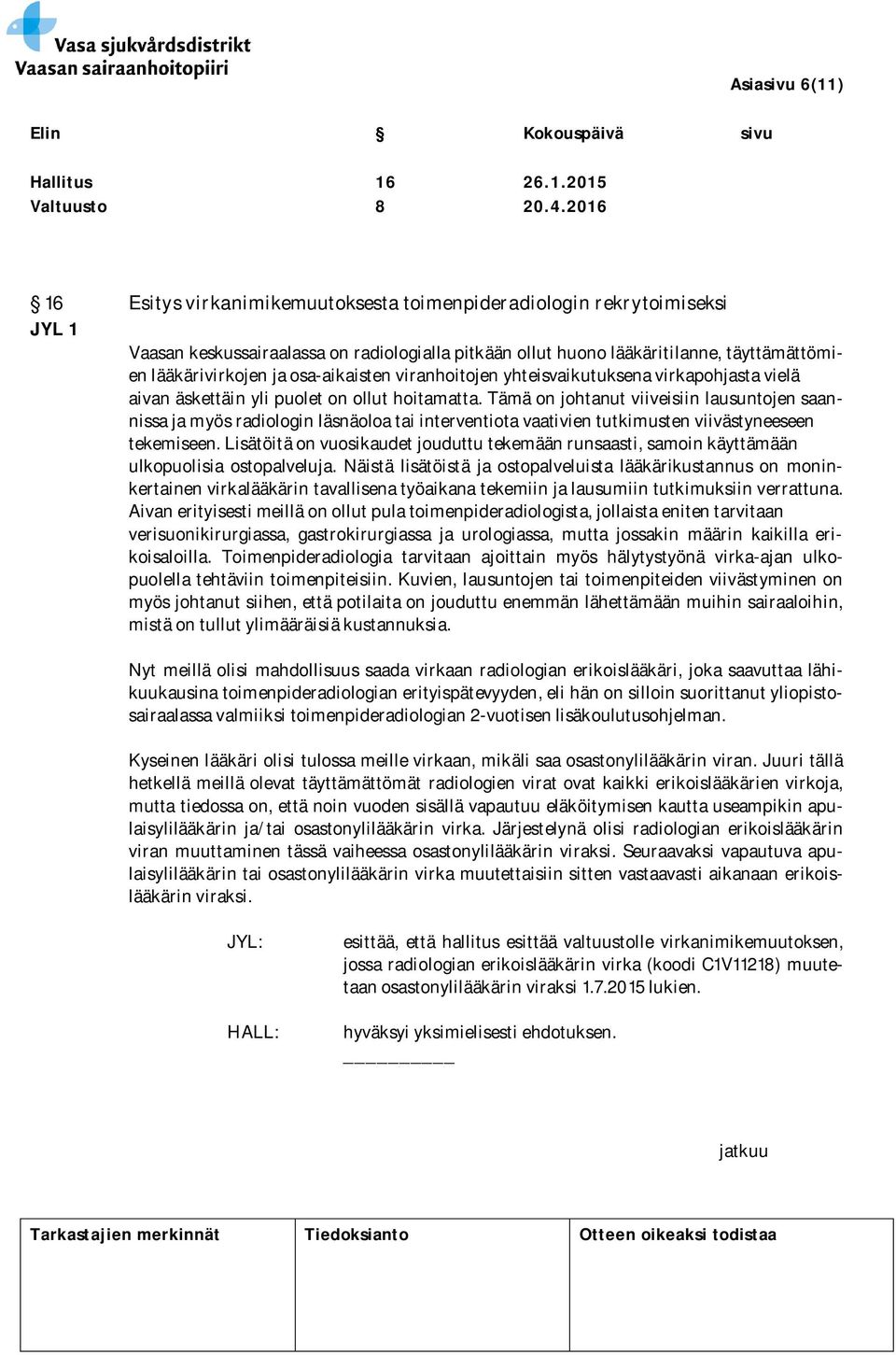 osa-aikaisten viranhoitojen yhteisvaikutuksena virkapohjasta vielä aivan äskettäin yli puolet on ollut hoitamatta.