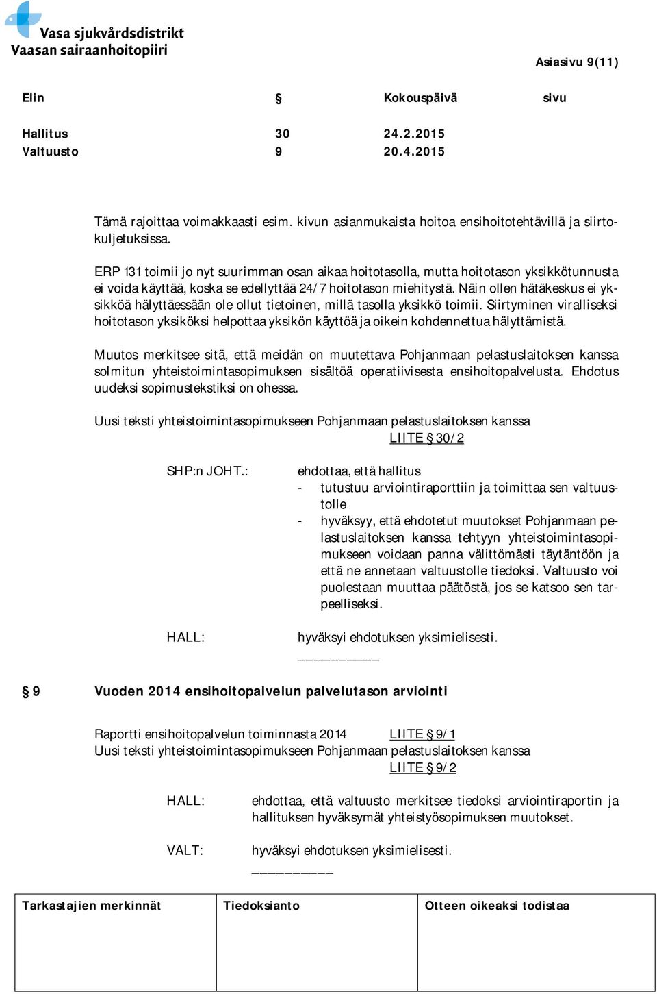 Näin ollen hätäkeskus ei yksikköä hälyttäessään ole ollut tietoinen, millä tasolla yksikkö toimii.