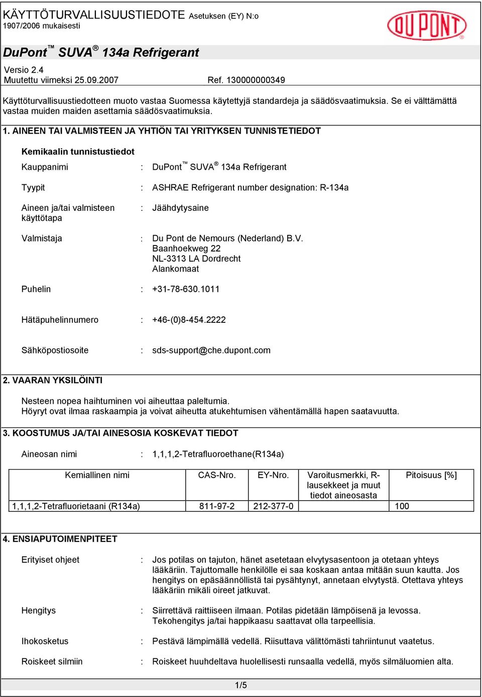 Jäähdytysaine Valmistaja : Du Pont de Nemours (Nederland) B.V. Baanhoekweg 22 NL-3313 LA Dordrecht Alankomaat Puhelin : +31-78-630.1011 Hätäpuhelinnumero : +46-(0)8-454.