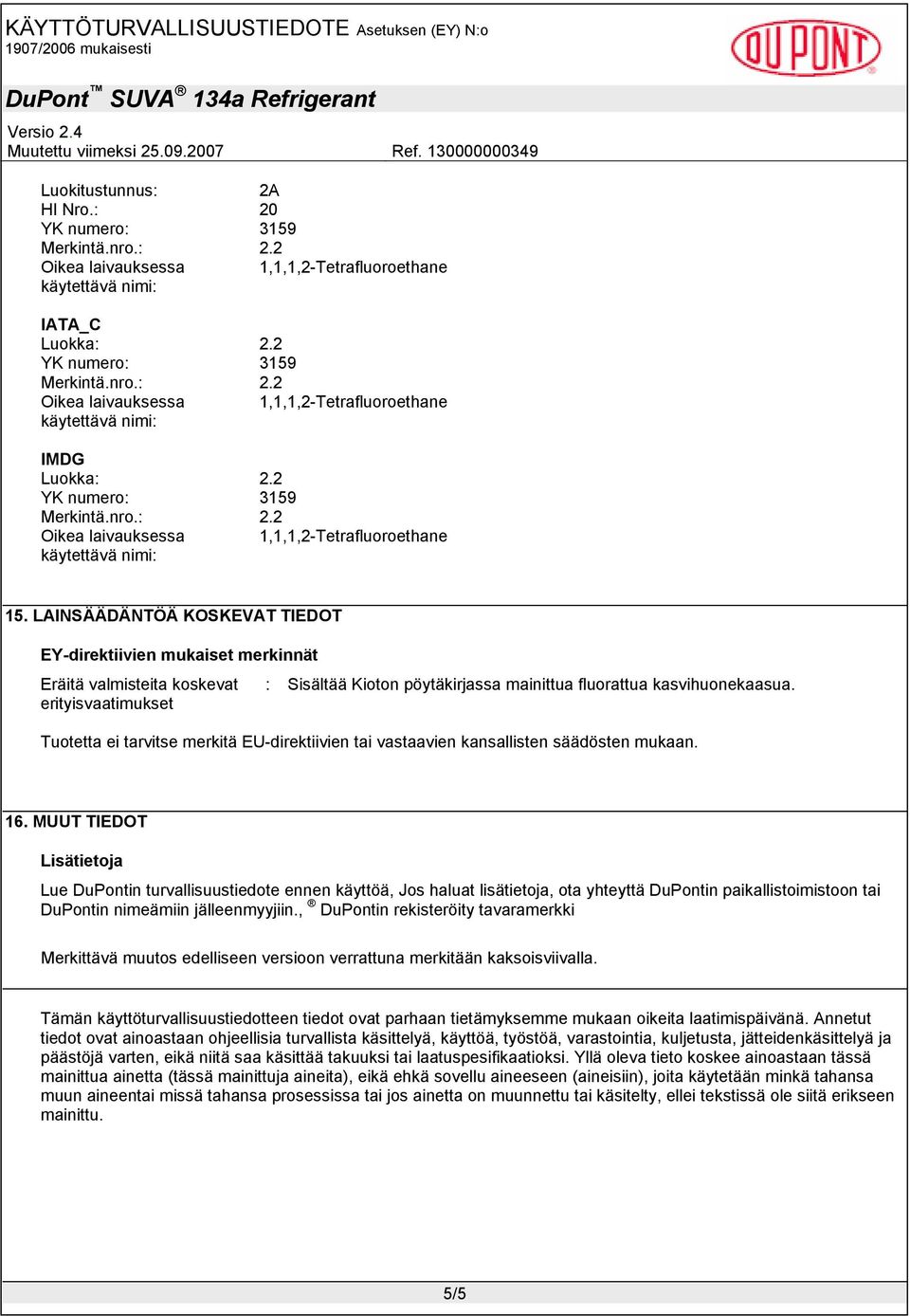 Tuotetta ei tarvitse merkitä EU-direktiivien tai vastaavien kansallisten säädösten mukaan. 16.