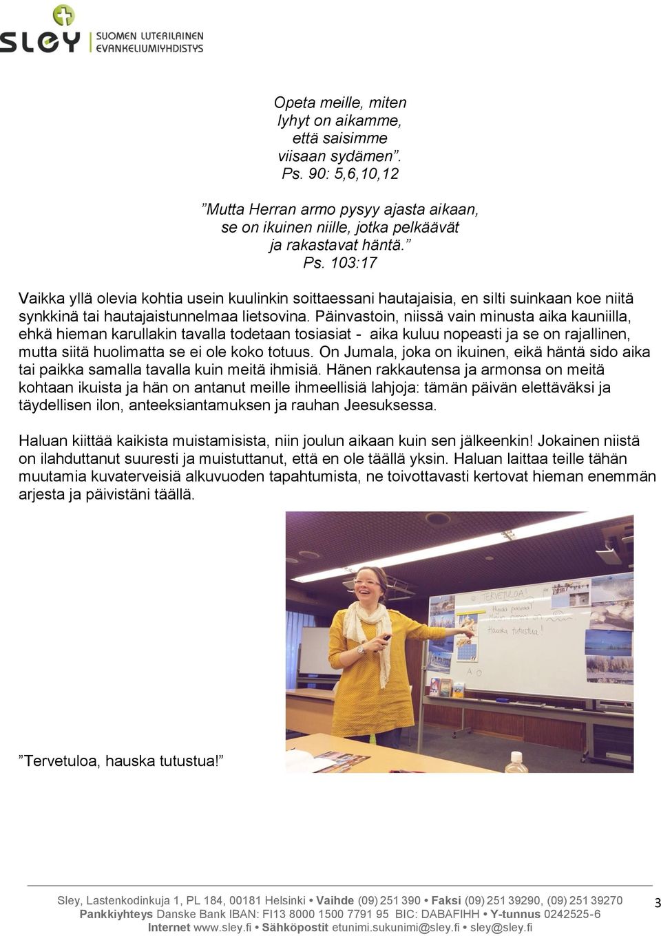 103:17 Vaikka yllä olevia kohtia usein kuulinkin soittaessani hautajaisia, en silti suinkaan koe niitä synkkinä tai hautajaistunnelmaa lietsovina.