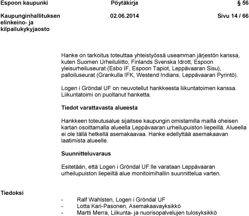 Leppävaaran Sisu), palloiluseurat (Grankulla IFK, Westend Indians, Leppävaaran Pyrintö). Logen i Gröndal UF on neuvotellut hankkeesta liikuntatoimen kanssa. Liikuntatoimi on puoltanut hanketta.