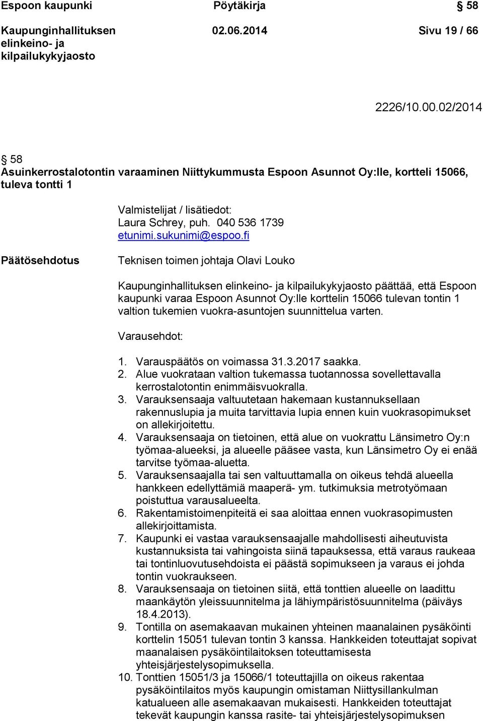 fi Päätösehdotus Teknisen toimen johtaja Olavi Louko päättää, että Espoon kaupunki varaa Espoon Asunnot Oy:lle korttelin 15066 tulevan tontin 1 valtion tukemien vuokra-asuntojen suunnittelua varten.