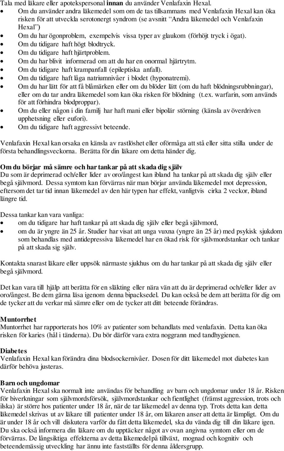 ögonproblem, exempelvis vissa typer av glaukom (förhöjt tryck i ögat). Om du tidigare haft högt blodtryck. Om du tidigare haft hjärtproblem.