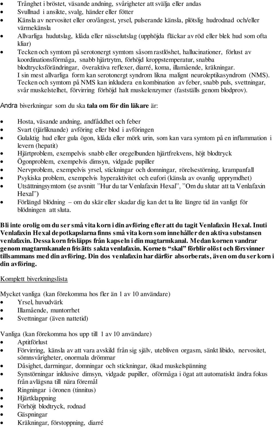 hallucinationer, förlust av koordinationsförmåga, snabb hjärtrytm, förhöjd kroppstemperatur, snabba blodtrycksförändringar, överaktiva reflexer, diarré, koma, illamående, kräkningar.