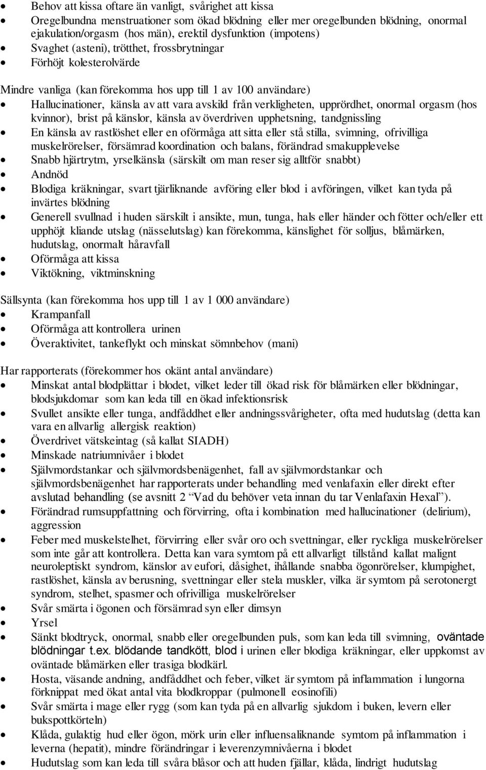 verkligheten, upprördhet, onormal orgasm (hos kvinnor), brist på känslor, känsla av överdriven upphetsning, tandgnissling En känsla av rastlöshet eller en oförmåga att sitta eller stå stilla,
