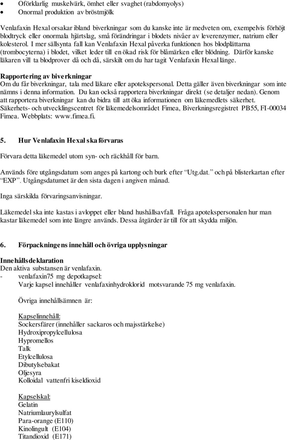 I mer sällsynta fall kan Venlafaxin Hexal påverka funktionen hos blodplättarna (trombocyterna) i blodet, vilket leder till en ökad risk för blåmärken eller blödning.