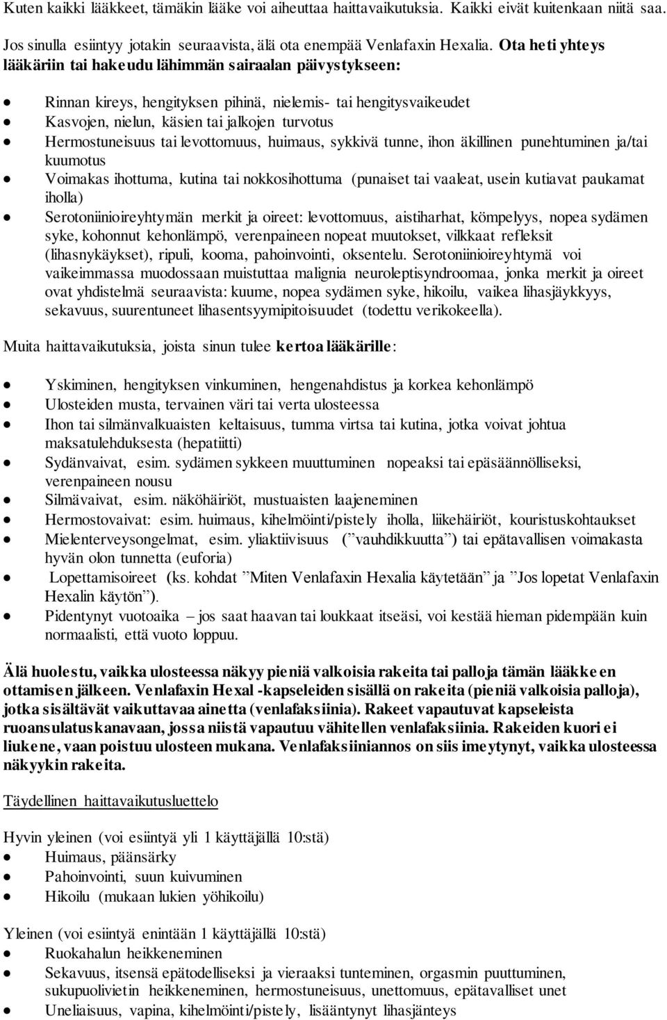 Hermostuneisuus tai levottomuus, huimaus, sykkivä tunne, ihon äkillinen punehtuminen ja/tai kuumotus Voimakas ihottuma, kutina tai nokkosihottuma (punaiset tai vaaleat, usein kutiavat paukamat