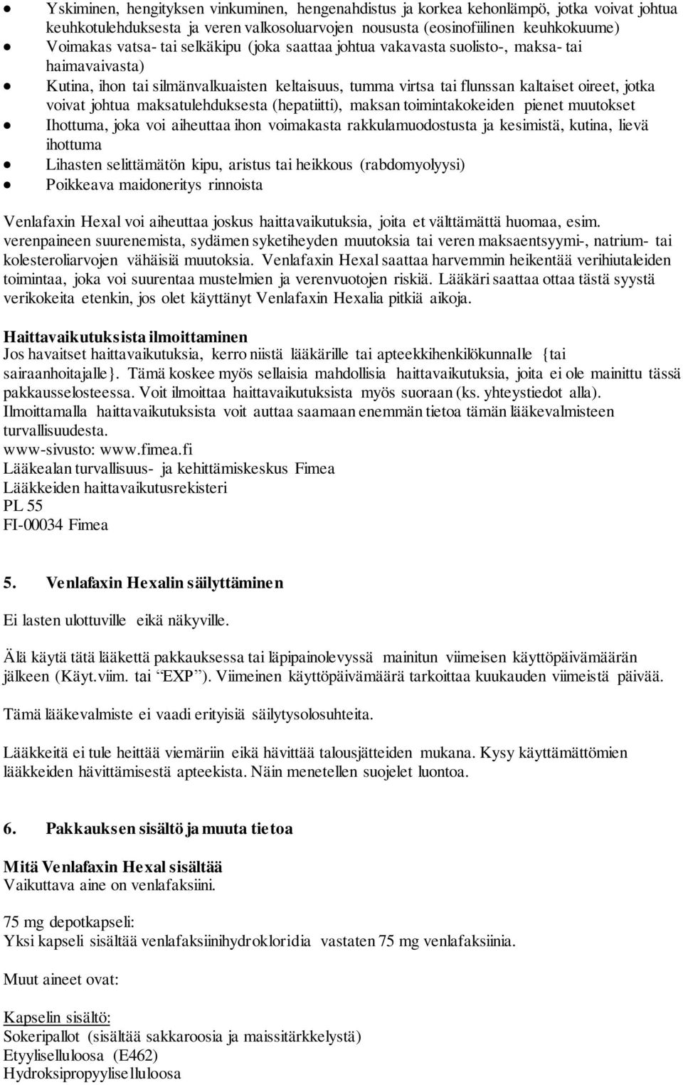 maksatulehduksesta (hepatiitti), maksan toimintakokeiden pienet muutokset Ihottuma, joka voi aiheuttaa ihon voimakasta rakkulamuodostusta ja kesimistä, kutina, lievä ihottuma Lihasten selittämätön