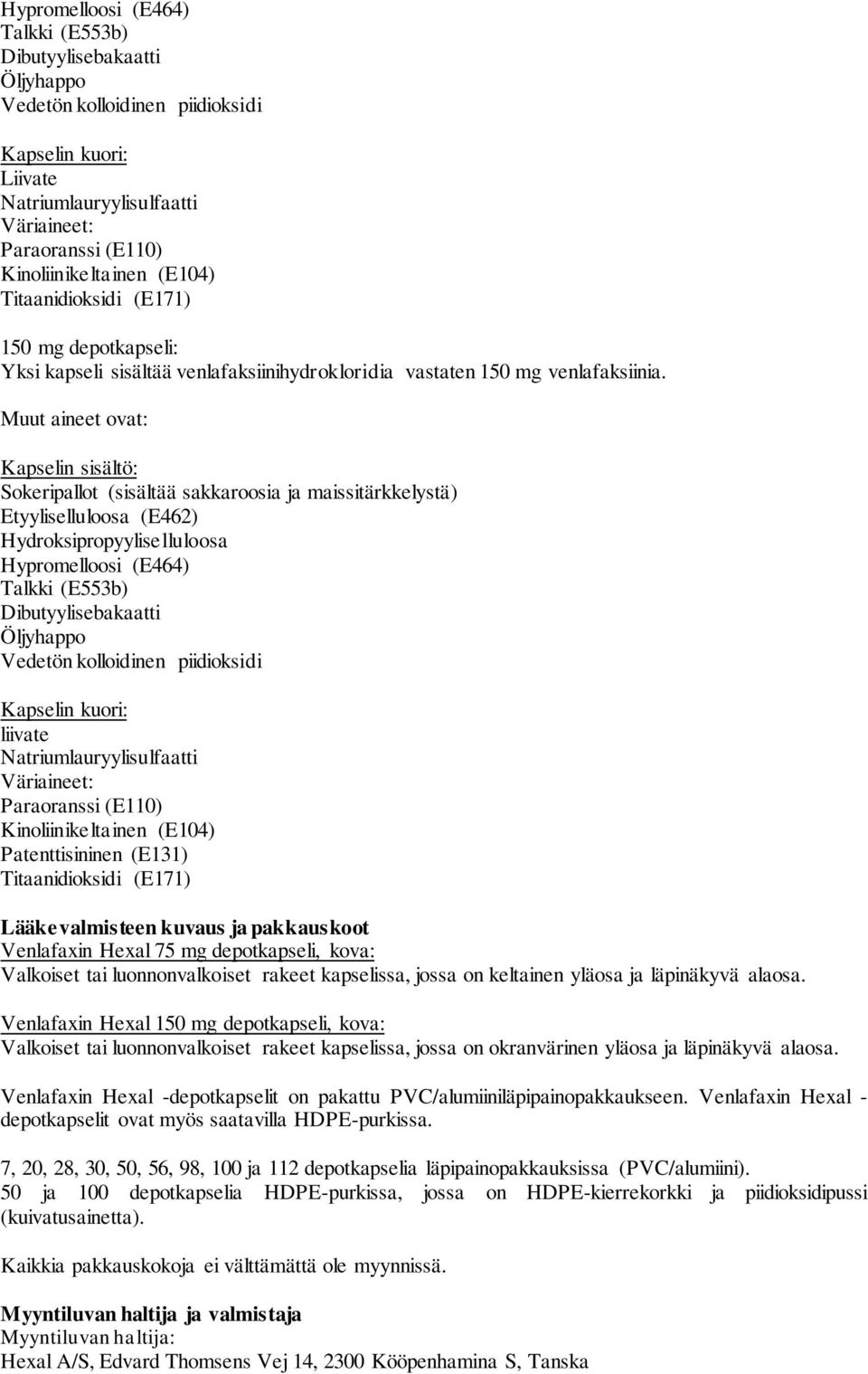 Muut aineet ovat: Kapselin sisältö: Sokeripallot (sisältää sakkaroosia ja maissitärkkelystä) Etyyliselluloosa (E462) Hydroksipropyyliselluloosa Hypromelloosi (E464) Talkki (E553b) Dibutyylisebakaatti