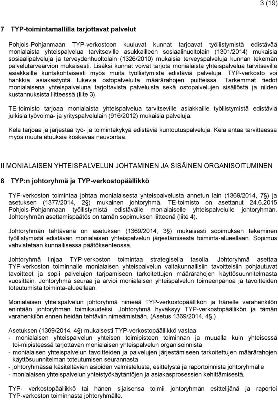 Lisäksi kunnat voivat tarjota monialaista yhteispalvelua tarvitseville asiakkaille kuntakohtaisesti myös muita työllistymistä edistäviä palveluja.