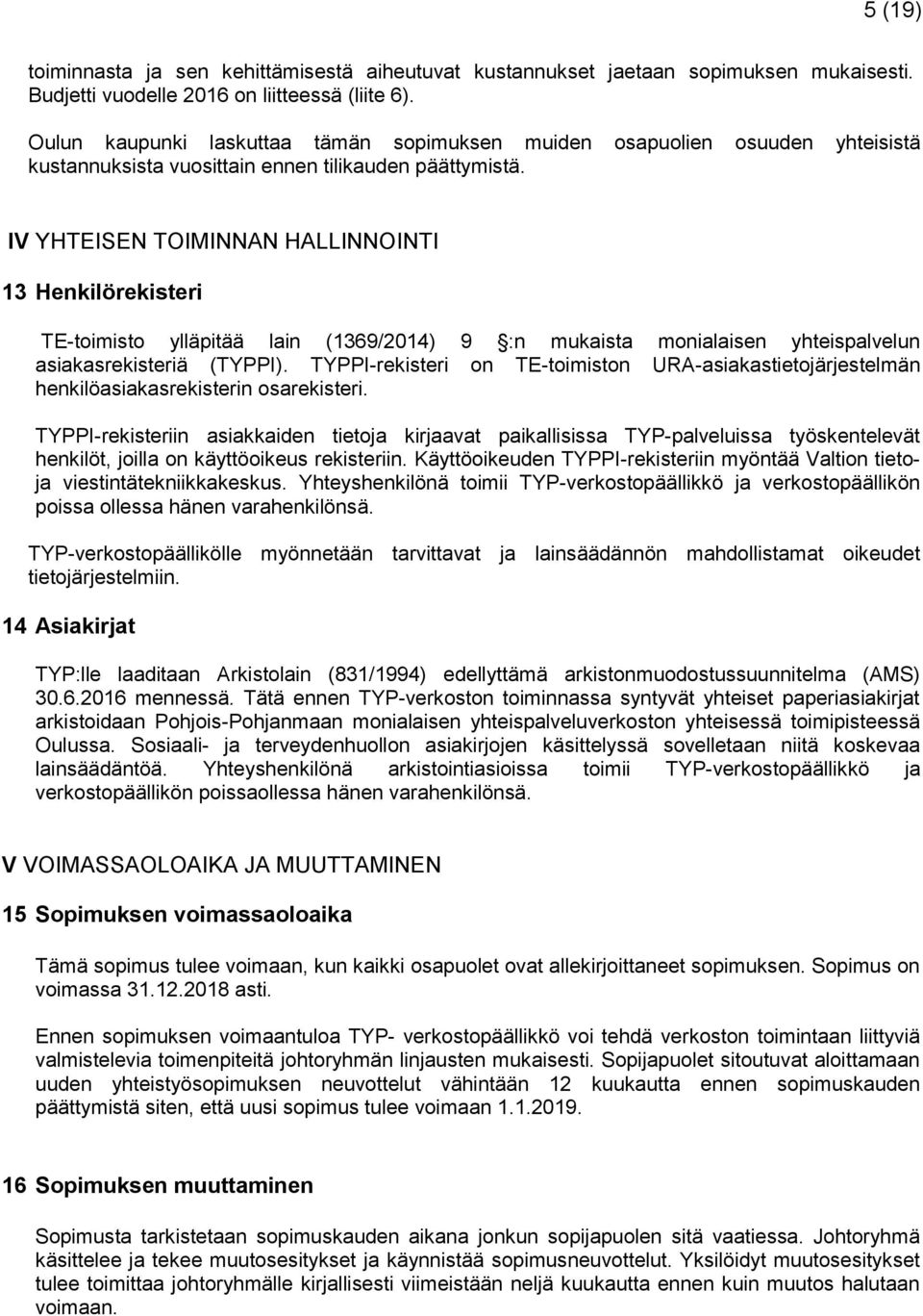 IV YHTEISEN TOIMINNAN HALLINNOINTI 13 Henkilörekisteri TE-toimisto ylläpitää lain (1369/2014) 9 :n mukaista monialaisen yhteispalvelun asiakasrekisteriä (TYPPI).