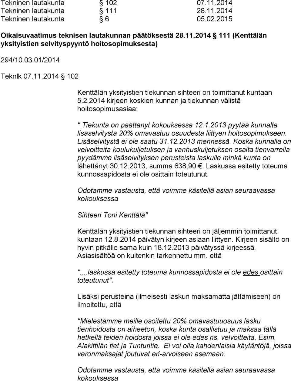 1.2013 pyytää kunnalta lisäselvitystä 20% omavastuu osuudesta liittyen hoitosopimukseen. Lisäselvitystä ei ole saatu 31.12.2013 mennessä.