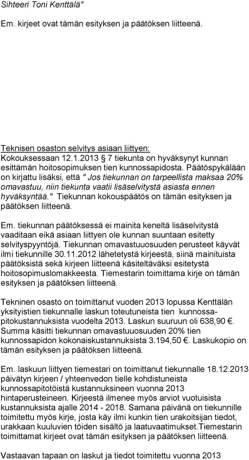 Päätöspykälään on kirjattu lisäksi, että " Jos tiekunnan on tarpeellista maksaa 20% omavastuu, niin tiekunta vaatii lisäselvitystä asiasta ennen hyväksyntää.