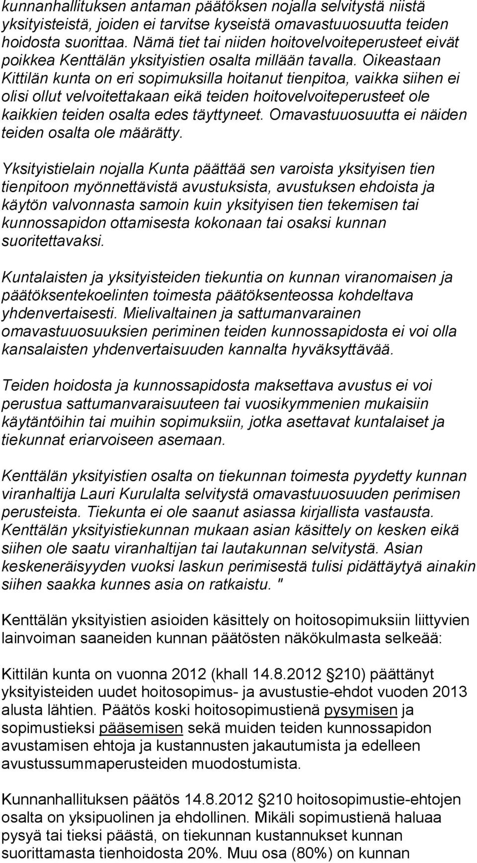 Oikeastaan Kittilän kunta on eri sopimuksilla hoitanut tienpitoa, vaikka siihen ei olisi ollut velvoitettakaan eikä teiden hoitovelvoiteperusteet ole kaikkien teiden osalta edes täyttyneet.