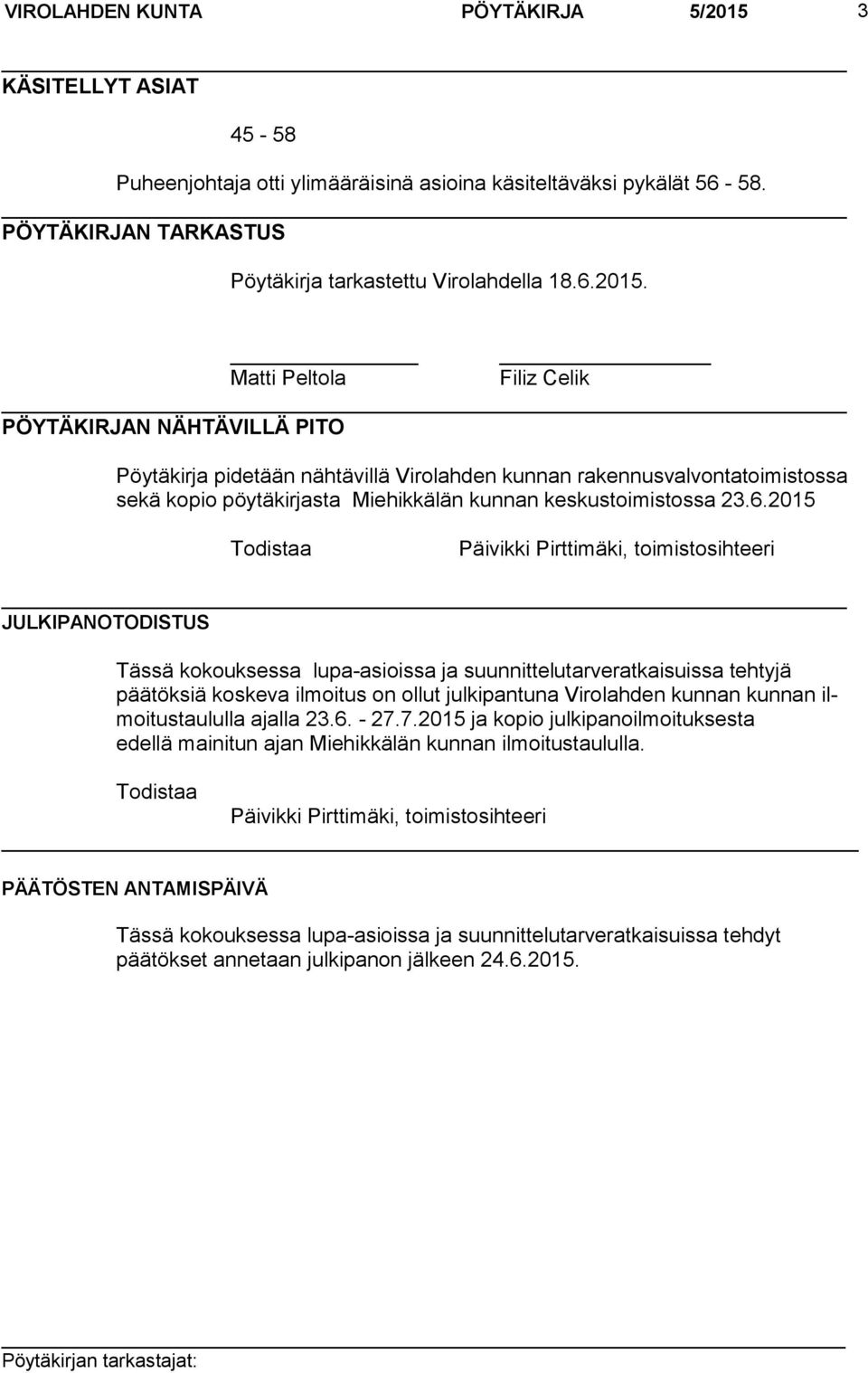 Matti Peltola Filiz Celik PÖYTÄKIRJAN NÄHTÄVILLÄ PITO Pöytäkirja pidetään nähtävillä Virolahden kunnan rakennusvalvontatoimistos sa sekä kopio pöytäkirjasta Miehikkälän kunnan keskustoimistossa 23.6.