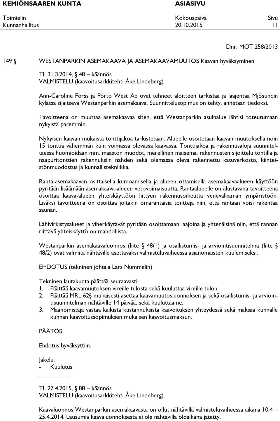 .3.2014, 48 käännös VALMISTELU (kaavoitusarkkitehti Åke Lindeberg) Ann-Caroline Forss ja Porto West Ab ovat tehneet aloitteen tarkistaa ja laajentaa Mjösundin kylässä sijaitseva Westanparkin
