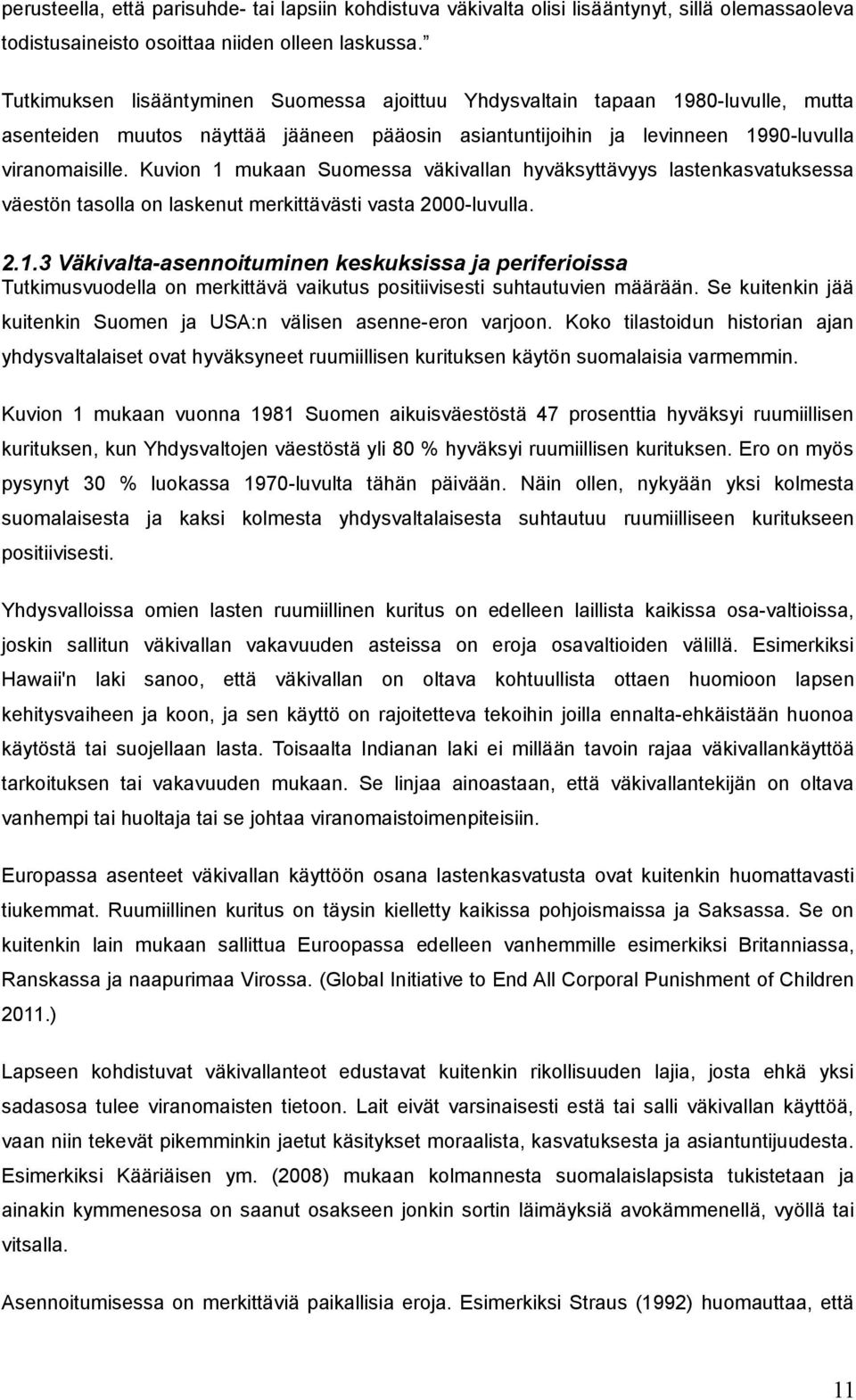 Kuvion 1 mukaan Suomessa väkivallan hyväksyttävyys lastenkasvatuksessa väestön tasolla on laskenut merkittävästi vasta 2000-luvulla. 2.1.3 Väkivalta-asennoituminen keskuksissa ja periferioissa Tutkimusvuodella on merkittävä vaikutus positiivisesti suhtautuvien määrään.