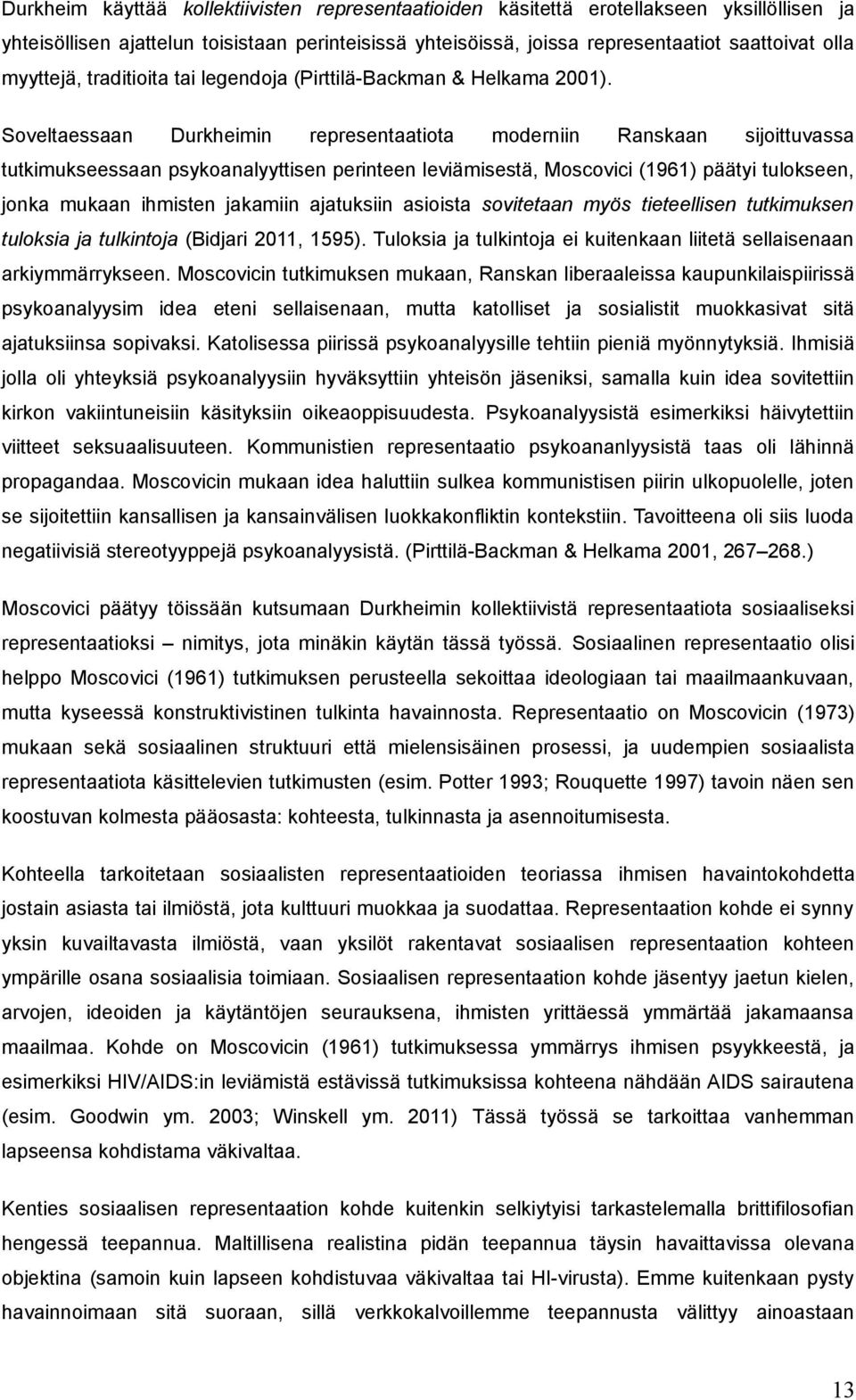 Soveltaessaan Durkheimin representaatiota moderniin Ranskaan sijoittuvassa tutkimukseessaan psykoanalyyttisen perinteen leviämisestä, Moscovici (1961) päätyi tulokseen, jonka mukaan ihmisten jakamiin