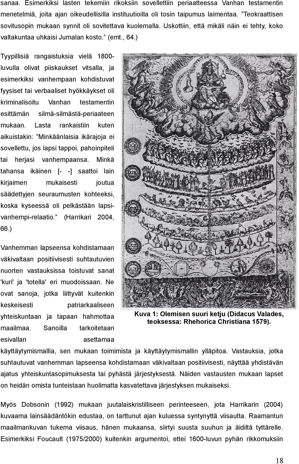 ) Tyypillisiä rangaistuksia vielä 1800luvulla olivat piiskaukset vitsalla, ja esimerkiksi vanhempaan kohdistuvat fyysiset tai verbaaliset hyökkäykset oli kriminalisoitu esittämän mukaan.