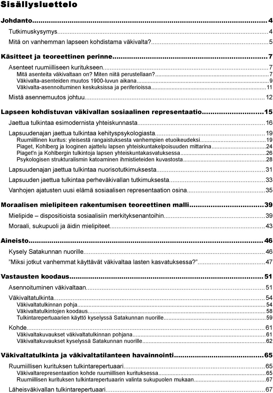 ..12 Lapseen kohdistuvan väkivallan sosiaalinen representaatio...15 Jaettua tulkintaa esimodernista yhteiskunnasta...16 Lapsuudenajan jaettua tulkintaa kehityspsykologiasta.