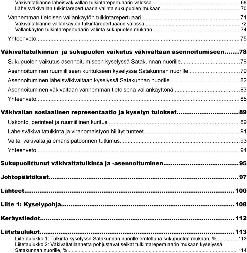 .. 75 Väkivaltatulkinnan ja sukupuolen vaikutus väkivaltaan asennoitumiseen...78 Sukupuolen vaikutus asennoitumiseen kyselyssä Satakunnan nuorille.