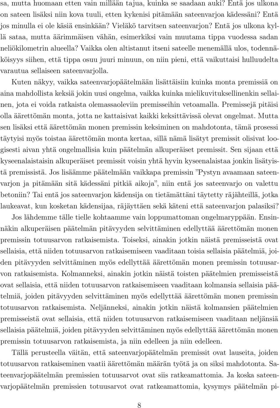 Vaikka olen altistanut itseni sateelle menemällä ulos, todennäköisyys siihen, että tippa osuu juuri minuun, on niin pieni, että vaikuttaisi hulluudelta varautua sellaiseen sateenvarjolla.