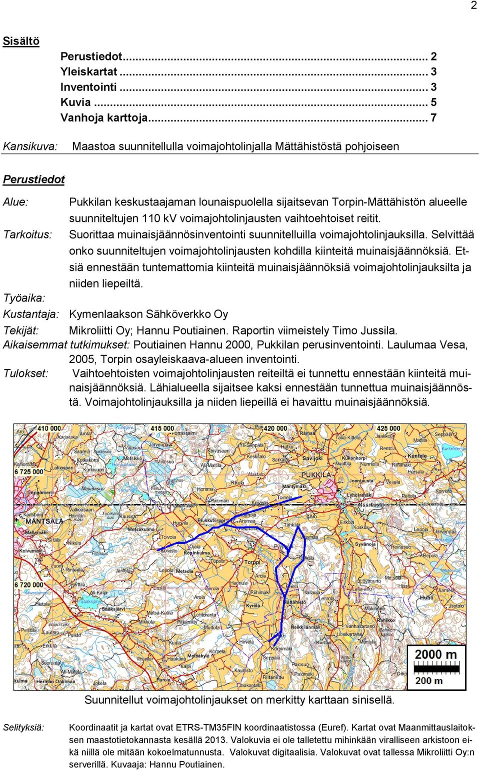 suunniteltujen 110 kv voimajohtolinjausten vaihtoehtoiset reitit. Suorittaa muinaisjäännösinventointi suunnitelluilla voimajohtolinjauksilla.