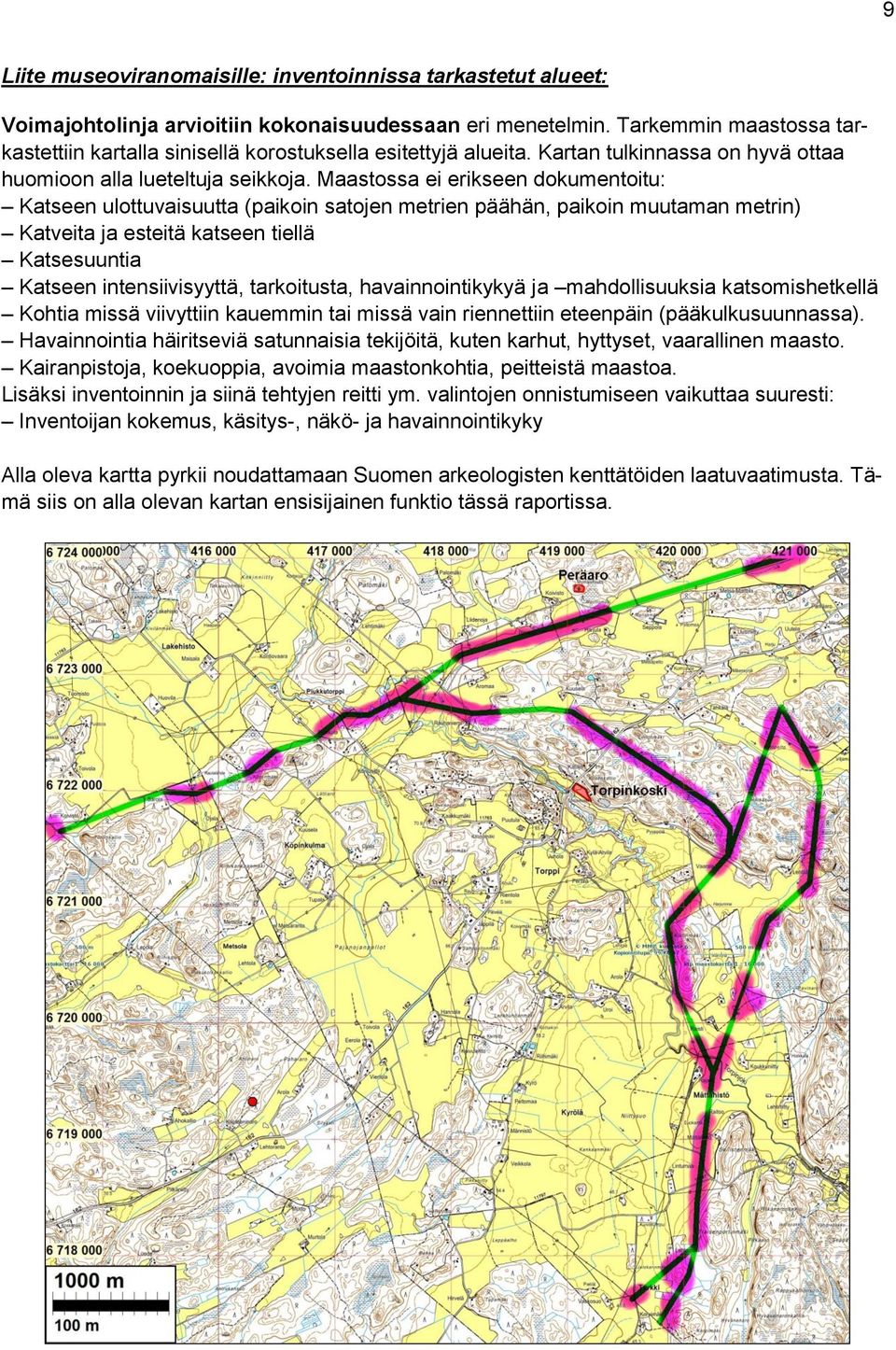 Maastossa ei erikseen dokumentoitu: Katseen ulottuvaisuutta (paikoin satojen metrien päähän, paikoin muutaman metrin) Katveita ja esteitä katseen tiellä Katsesuuntia Katseen intensiivisyyttä,