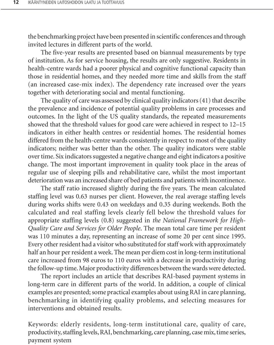 Residents in health-centre wards had a poorer physical and cognitive functional capacity than those in residential homes, and they needed more time and skills from the staff (an increased case-mix