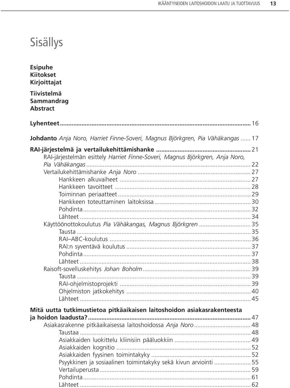 .. 21 RAI-järjestelmän esittely Harriet Finne-Soveri, Magnus Björkgren, Anja Noro, Pia Vähäkangas... 22 Vertailukehittämishanke Anja Noro... 27 Hankkeen alkuvaiheet... 27 Hankkeen tavoitteet.