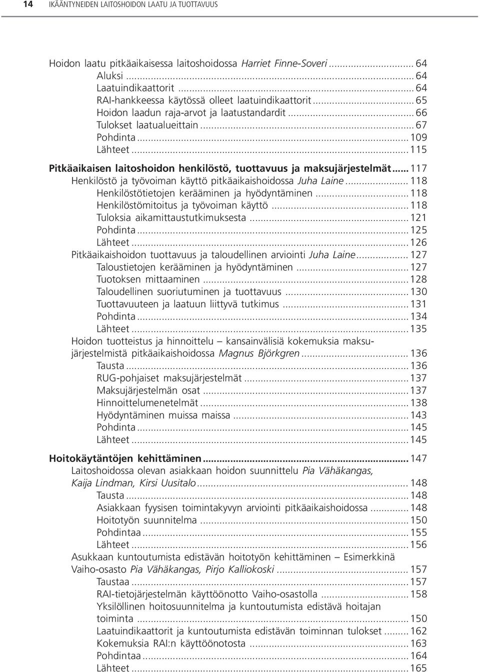 ..115 Pitkäaikaisen laitoshoidon henkilöstö, tuottavuus ja maksujärjestelmät...117 Henkilöstö ja työvoiman käyttö pitkäaikaishoidossa Juha Laine...118 Henkilöstötietojen kerääminen ja hyödyntäminen.