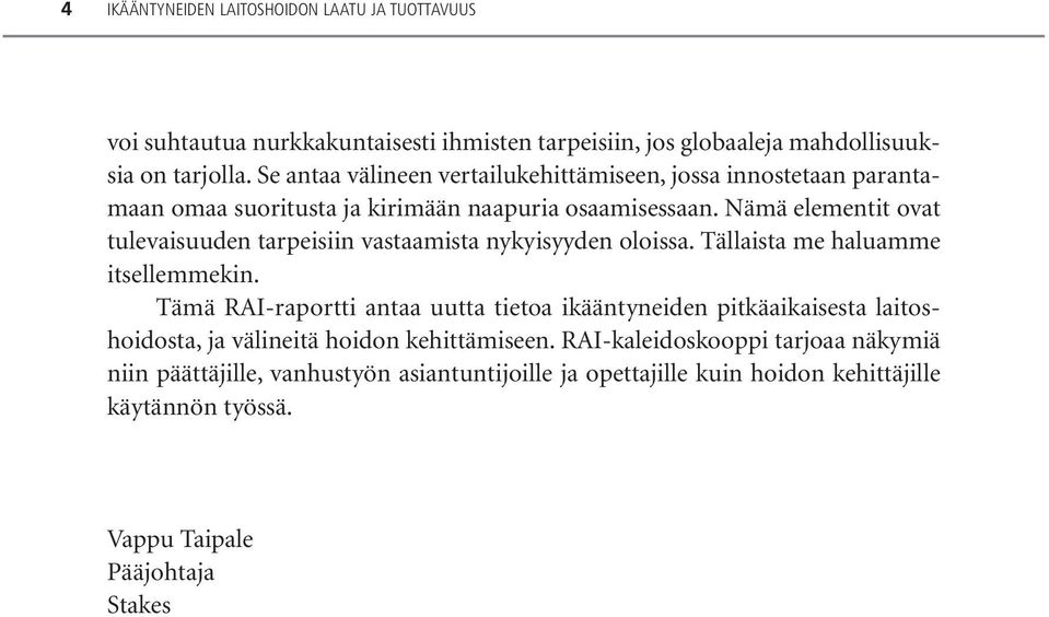 Nämä elementit ovat tulevaisuuden tarpeisiin vastaamista nykyisyyden oloissa. Tällaista me haluamme itsellemmekin.