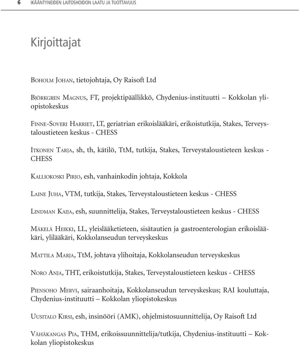 CHESS KALLIOKOSKI PIRJO, esh, vanhainkodin johtaja, Kokkola LAINE JUHA, VTM, tutkija, Stakes, Terveystaloustieteen keskus - CHESS LINDMAN KAIJA, esh, suunnittelija, Stakes, Terveystaloustieteen
