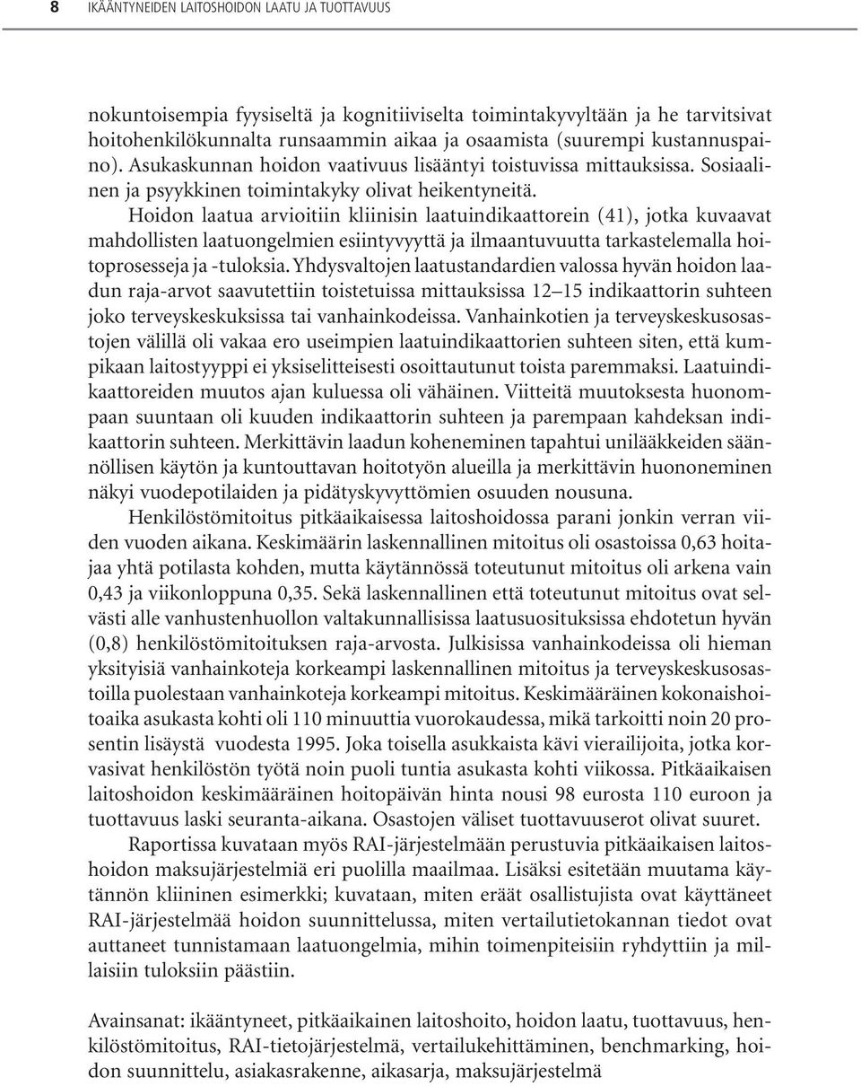 Hoidon laatua arvioitiin kliinisin laatuindikaattorein (41), jotka kuvaavat mahdollisten laatuongelmien esiintyvyyttä ja ilmaantuvuutta tarkastelemalla hoitoprosesseja ja -tuloksia.