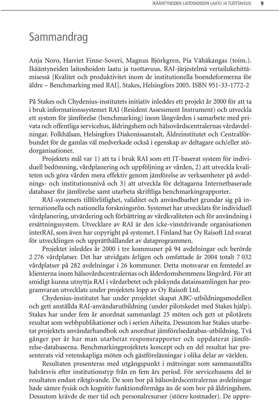 ISBN 951-33-1772-2 På Stakes och Chydenius-institutets initiativ inleddes ett projekt år 2000 för att ta i bruk informationssystemet RAI (Resident Assessment Instrument) och utveckla ett system för