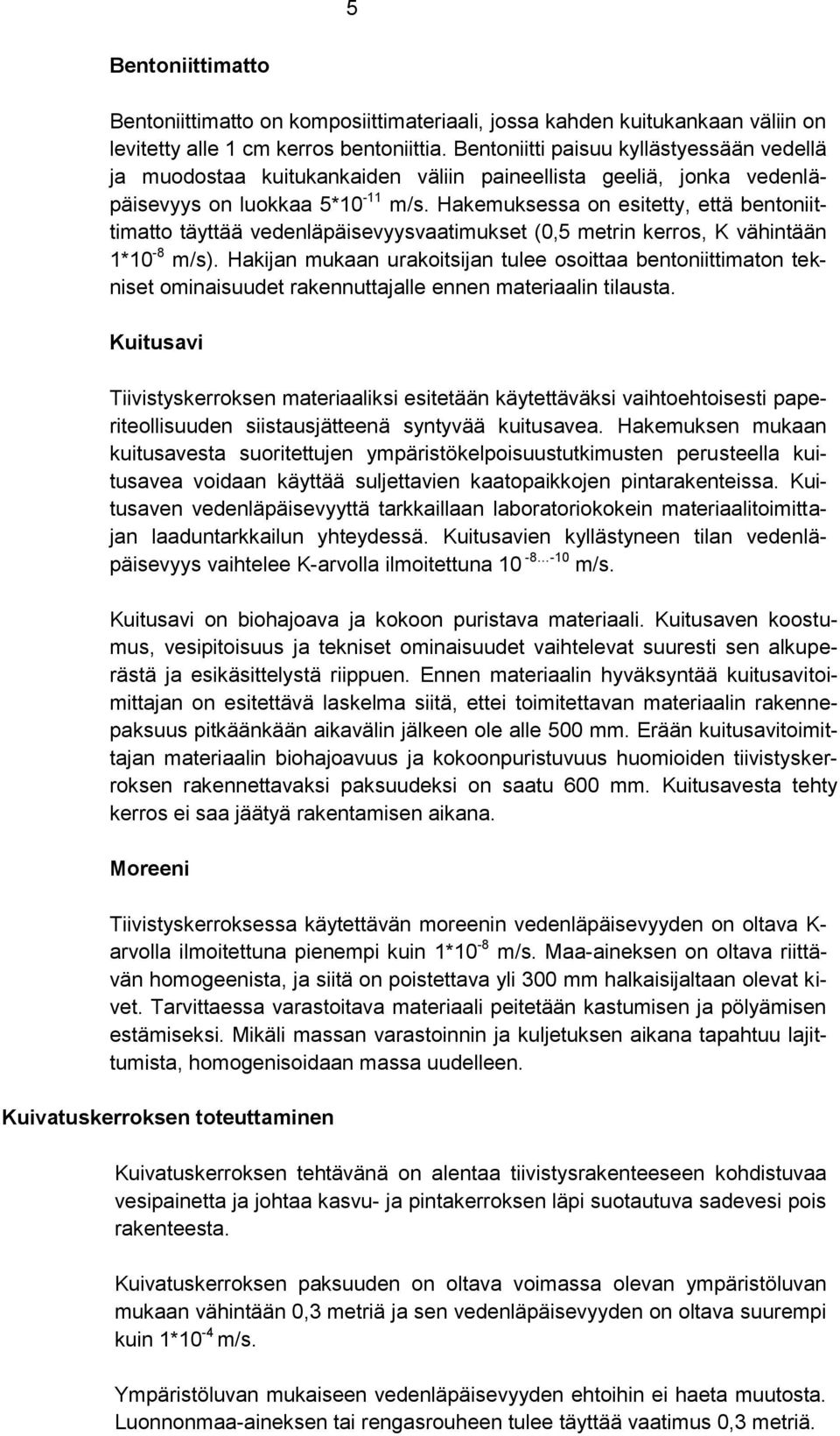 Hakemuksessa on esitetty, että bentoniittimatto täyttää vedenläpäisevyysvaatimukset (0,5 metrin kerros, K vähintään 1*10-8 m/s).