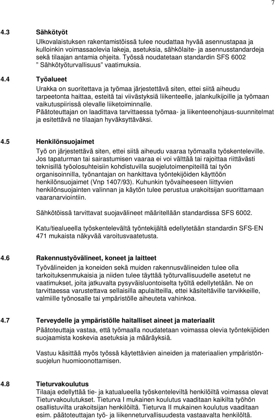 Työssä noudatetaan standardin SFS 6002 Sähkötyöturvallisuus vaatimuksia.