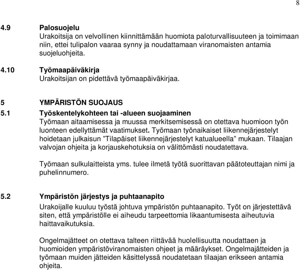 Työmaan työnaikaiset liikennejärjestelyt hoidetaan julkaisun Tilapäiset liikennejärjestelyt katualueella mukaan. Tilaajan valvojan ohjeita ja korjauskehotuksia on välittömästi noudatettava.