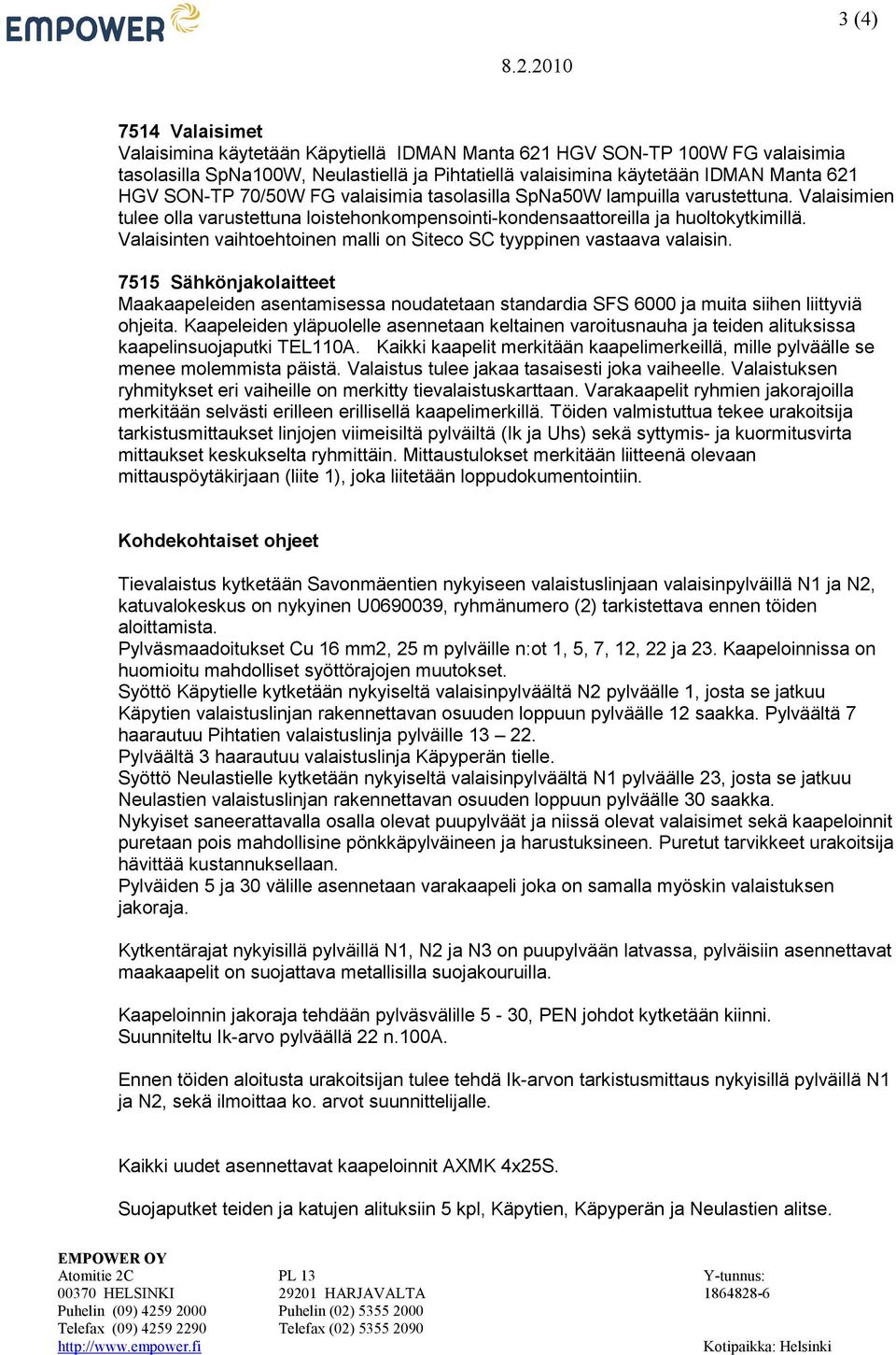 70/50W FG valaisimia tasolasilla SpNa50W lampuilla varustettuna. Valaisimien tulee olla varustettuna loistehonkompensointi-kondensaattoreilla ja huoltokytkimillä.