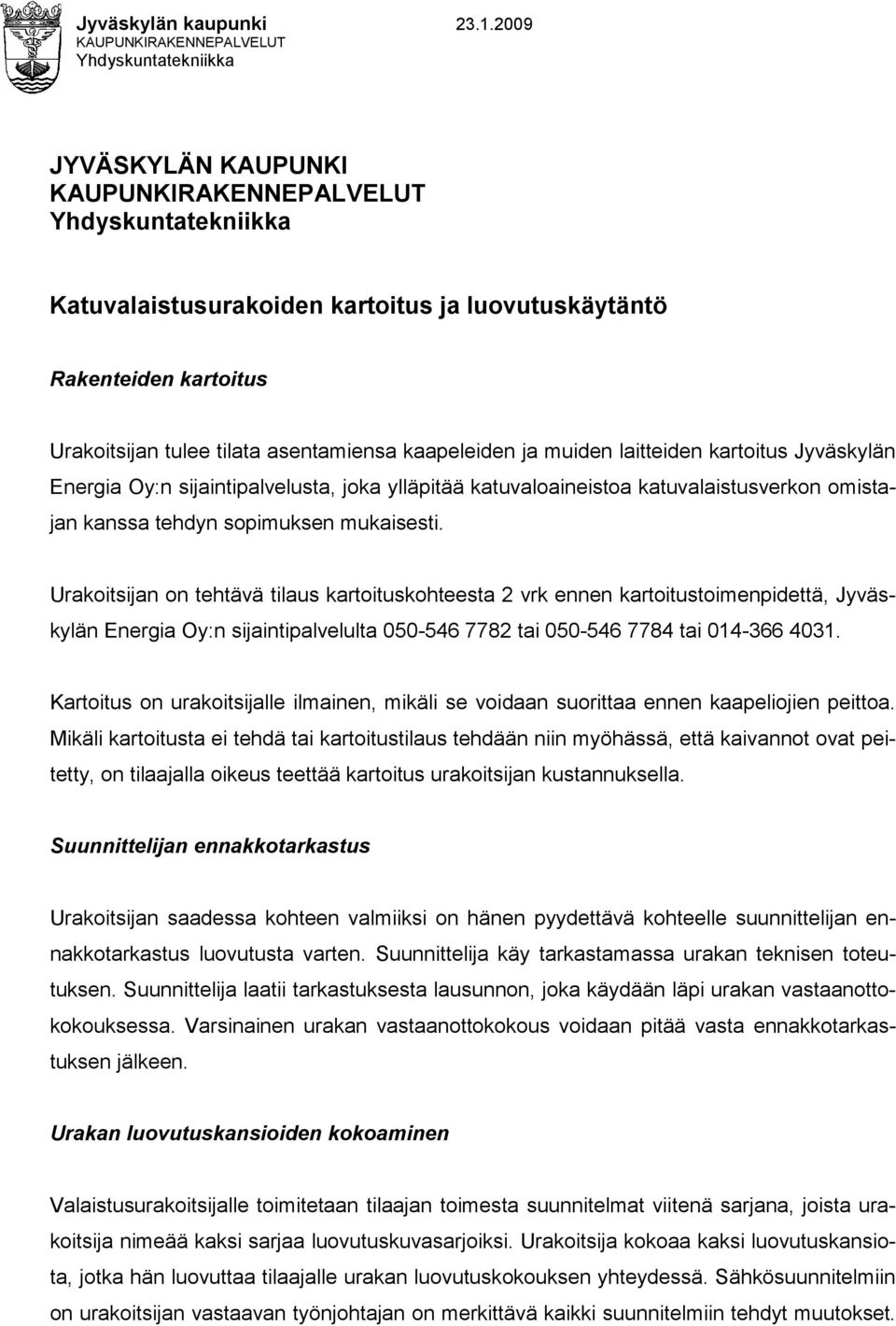 Urakoitsijan tulee tilata asentamiensa kaapeleiden ja muiden laitteiden kartoitus Jyväskylän Energia Oy:n sijaintipalvelusta, joka ylläpitää katuvaloaineistoa katuvalaistusverkon omistajan kanssa