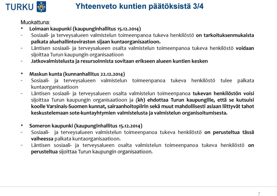 - Läntisen sosiaali- ja terveysalueen osalta valmistelun toimeenpanoa tukeva henkilöstö voidaan sijoittaa Turun kaupungin organisaatioon - Jatkovalmistelusta ja resursoinnista sovitaan erikseen