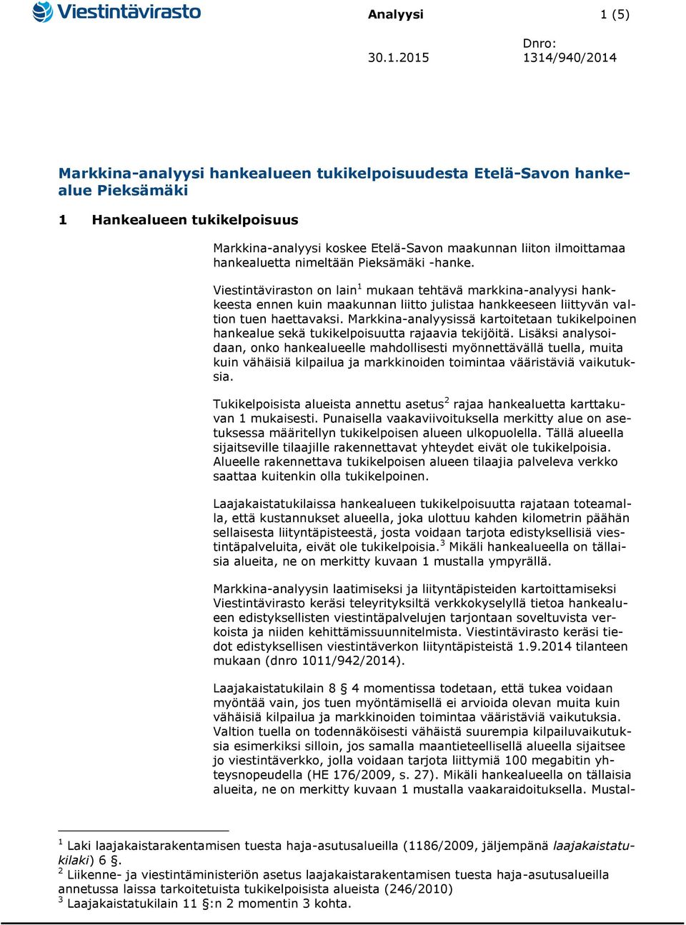 2015 1314/940/2014 Markkina-analyysi hankealueen tukikelpoisuudesta Etelä-Savon hankealue Pieksämäki 1 Hankealueen tukikelpoisuus Markkina-analyysi koskee Etelä-Savon maakunnan liiton ilmoittamaa