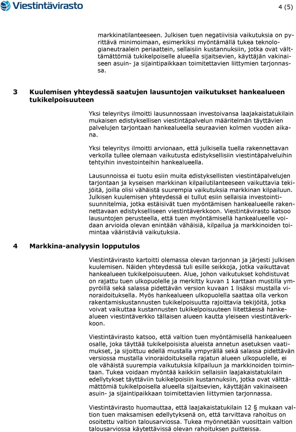 Niiden sisältö on viranomaisten toiminnan julkisuudesta annetun lain (621/1999) 24 :n 20-kohdan nojalla ja 11 :n perusteella salassa pidettäviä.