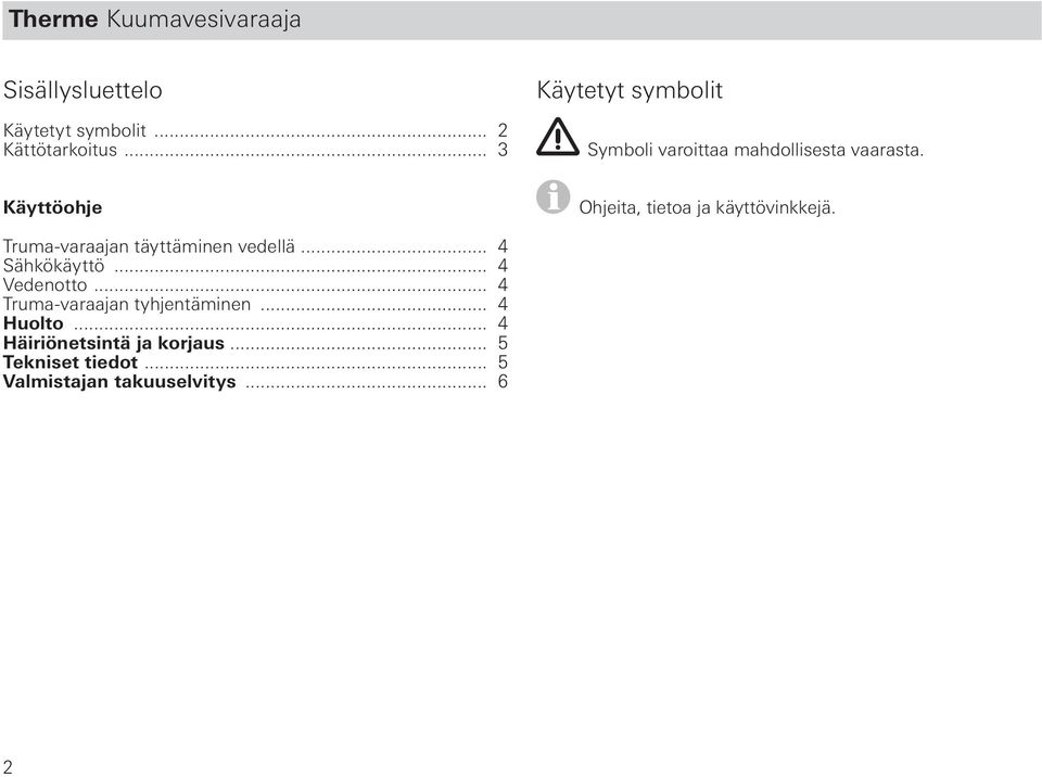 Käyttöohje Ohjeita, tietoa ja käyttövinkkejä. Truma-varaajan täyttäminen vedellä... 4 Sähkökäyttö.