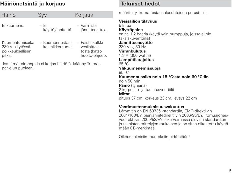 Tekniset tiedot määritelty Truma-testausolosuhteiden perusteella Vesisäiliön tilavuus 5 litraa Käyttöpaine enint.