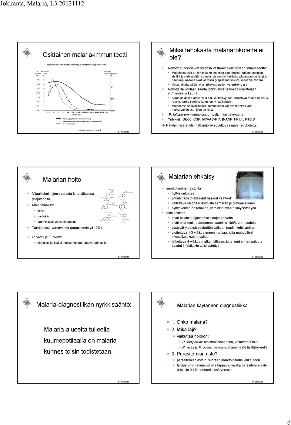 lyhyt ja naapuripunasolut ovat vieressä (kapillaaritukokset, rosettoituminen) Vasta-aineita pitäisi olla jatkuvasti paljon verenkierrossa 2.