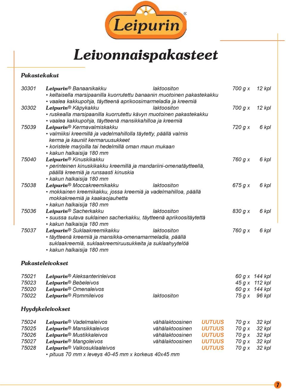 kreemiä 75039 Leipurin Kermavalmiskakku 720 g x 6 kpl valmiiksi kreemillä ja vadelmahillolla täytetty, päällä valmis kerma ja kauniit kermaruusukkeet koristele marjoilla tai hedelmillä oman maun