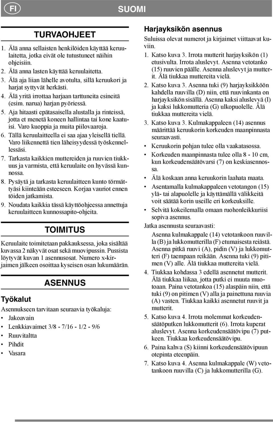 Aja hitaasti epätasaisella alustalla ja rinteissä, jotta et menetä koneen hallintaa tai kone kaatuisi. Varo kuoppia ja muita piilovaaroja. 6. Tällä keruulaitteella ei saa ajaa yleisellä tiellä.