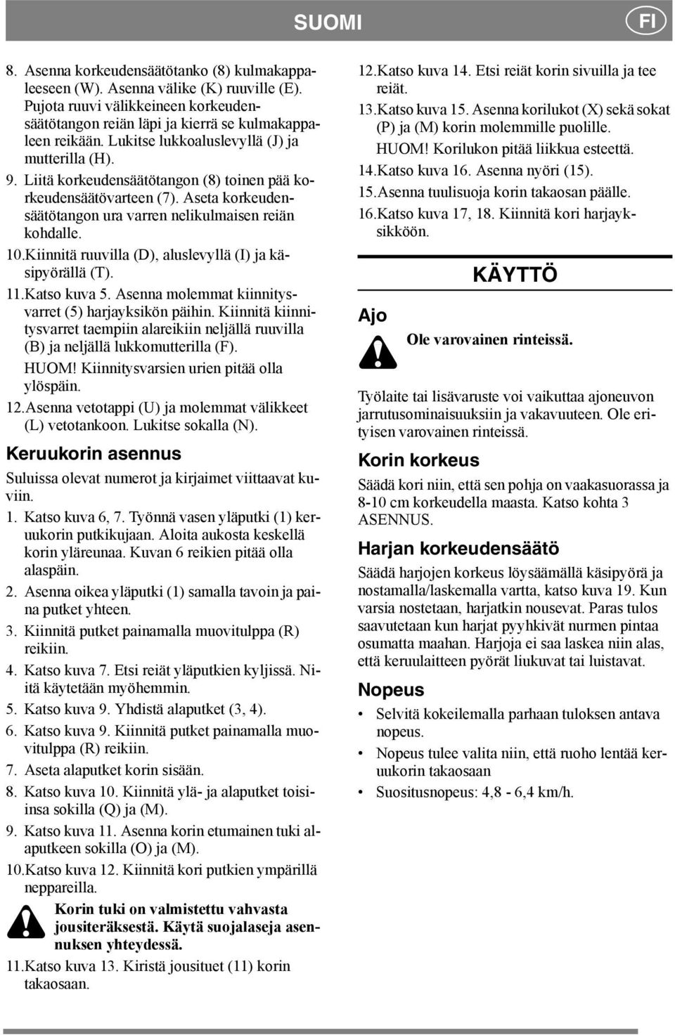 Kiinnitä ruuvilla (D), aluslevyllä (I) ja käsipyörällä (T). 11.Katso kuva 5. Asenna molemmat kiinnitysvarret (5) harjayksikön päihin.